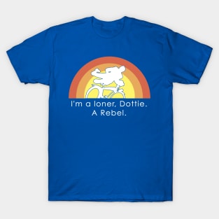 I'm A Loner Dottie, A Rebel T-Shirt